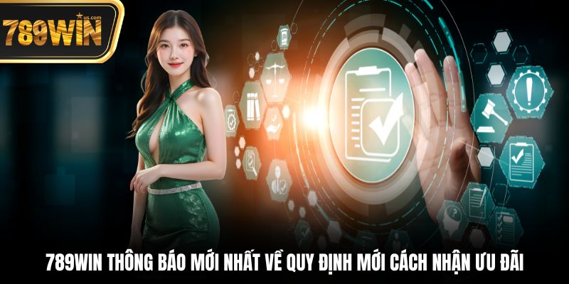 789win thông báo mới nhất về quy định mới cách nhận ưu đãi