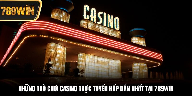 Casino Trực Tuyến - Trải Nghiệm Sòng Bạc Onl Đỉnh Cao 5 Những trò chơi casino trực tuyến hấp dẫn nhất tại 789win