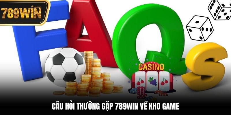 Câu hỏi thường gặp 789win về kho game