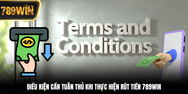 Hướng Dẫn Rút Tiền 789win Nhanh Chóng An Toàn Dễ Dàng 6 Điều kiện cần tuân thủ khi thực hiện rút tiền 789win